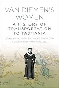 Van Diemen's Women A History of Transportation to Tasmania