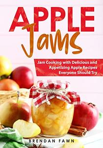 Apple Jams Jam Cooking with Delicious and Appetizing Apple Recipes Everyone Should Try