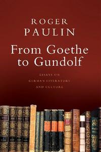From Goethe to Gundolf Essays on German Literature and Culture
