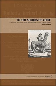 To the Shores of Chile The Journal and History of the Brouwer Expedition to Valdivia in 1643