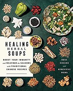 Healing Herbal Soups Boost Your Immunity and Weather the Seasons with Traditional Chinese Recipes A Cookbook
