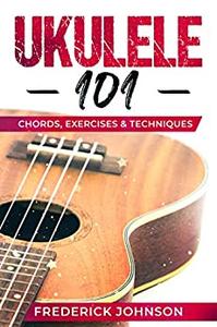 Ukulele 101 Chords, Exercises & Techniques