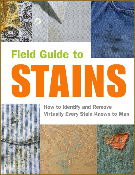 Field Guide to Stains How to Identify and Remove Virtually Every Stain Known to Man  0792fc74e4ee5398efd3c82f4f9f8f20