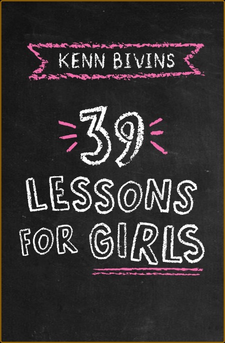 39 Lessons For Girls by Kenn Bivins  B96301ec71abf0ca615c1f23cd696c2d