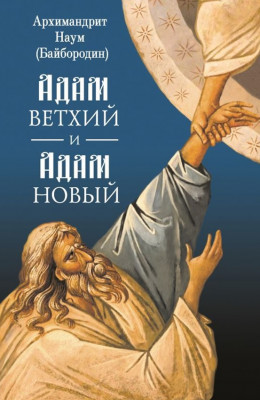 Архимандрит Наум (Байбородин) - Адам ветхий и Адам Новый (2018) PDF, FB2, EPUB, MOBI
