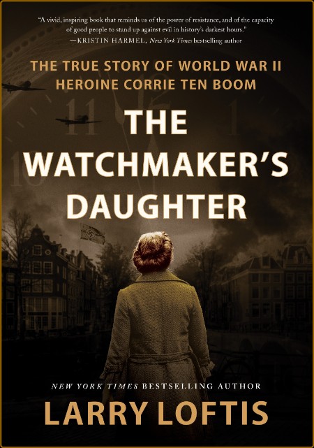 The Watchmaker's Daughter  The True Story of World War II Heroine Corrie ten Boom ...