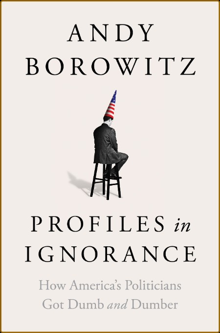 Profiles in Ignorance  How America's Politicians Got Dumb and Dumber by Andy Borow... E290e2bca4b44729925854d6bd4423b8