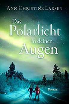 Cover: Ann Christine Larsen  -  Das Polarlicht in deinen Augen