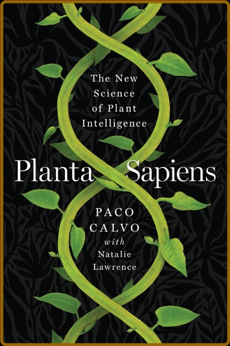 Planta Sapiens  The New Science of Plant Intelligence by Paco Calvo