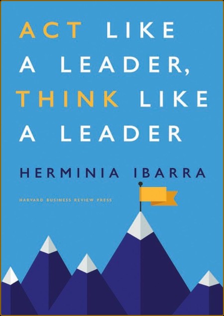 Act Like a Leader, Think Like a Leader - Herminia Ibarra  5ad53e8931316d1ce060182bbb4fa4b6