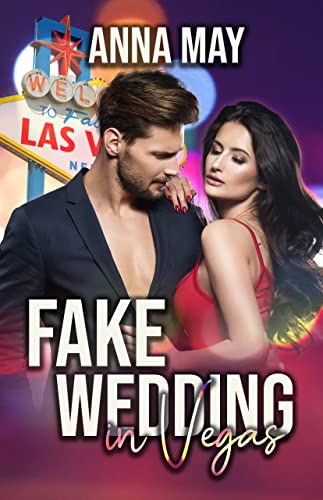 Cover: Anna May  -  Fake Wedding in Vegas: Plötzlich verheiratet mit dem Milliardär (Fake or Real 1)