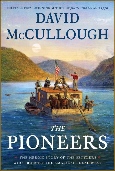 The Pioneers  The Heroic Story of the Settlers Who Brought the American Ideal West...