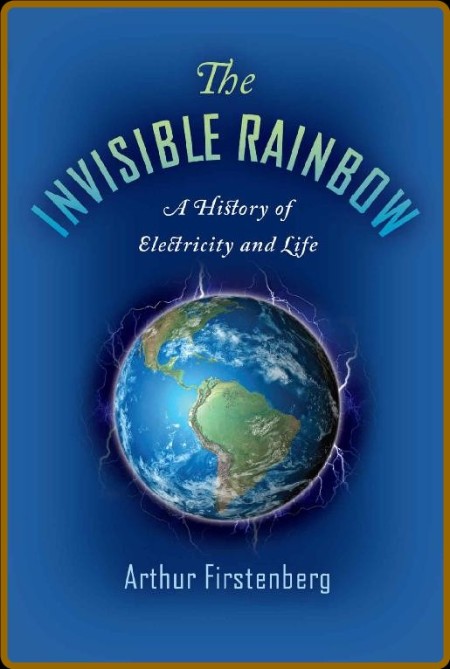 The Invisible Rainbow  A History of Electricity and Life by Arthur Firstenberg  7d9764b578a8b61b9add805c217b6b7c