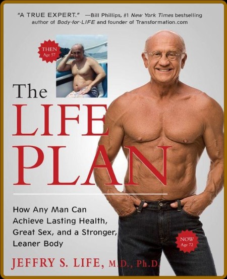 The Life Plan How Any Man Can Achieve Lasting Health, Great Sex, and a Stronger, L...