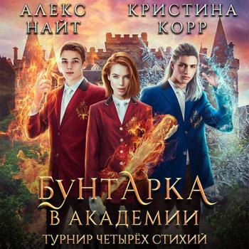 Корр Кристина, Найт Алекс - Бунтарка в академии. Турнир Четырёх Стихий (Аудиокнига)