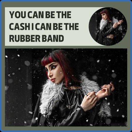 Various Artists - You Can Be The Cash I Can Be The Rubber Band (2023)