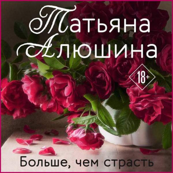 Татьяна Алюшина - Больше, чем страсть (Аудиокнига)