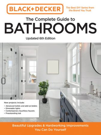 Black+Decker The Complete Guide: to Bathrooms 6th Edition: Beautiful Upgrades and Hardworking Imp...