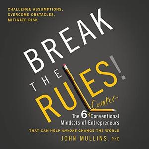Break the Rules! The Six Counter-Conventional Mindsets of Entrepreneurs That Can Help Anyone Change the World [Audiobook]