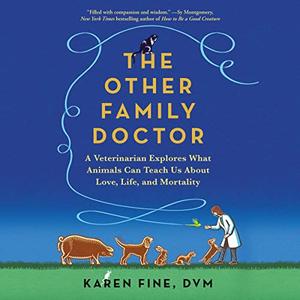 The Other Family Doctor A Veterinarian Explores What Animals Can Teach Us About Love, Life, and Mortality [Audiobook]
