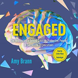 Engaged The Neuroscience Behind Creating Productive People in Successful Organizations [Audiobook]