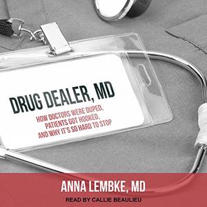 Drug Dealer, MD How Doctors Were Duped, Patients Got Hooked, and Why It's So Hard to Stop [Audiobook] (Repost)