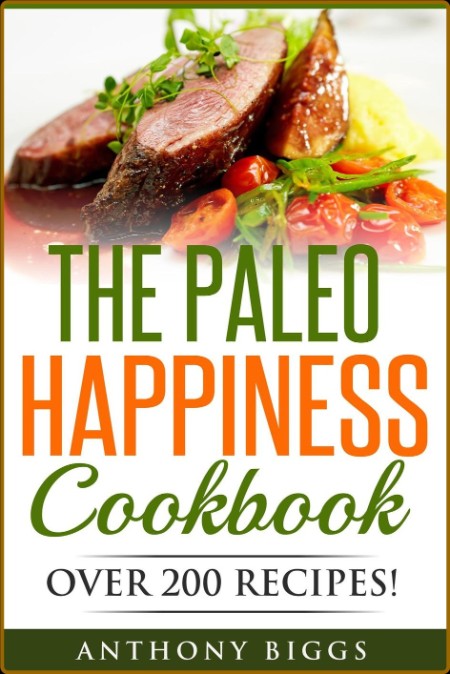 The Paleo Happiness Cookbook by Anthony Biggs