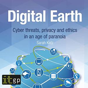 Digital Earth Cyber Threats, Privacy, and Ethics in An Age of Paranoia [Audiobook]
