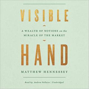 Visible Hand A Wealth of Notions on the Miracle of the Market [Audiobook]