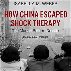 How China Escaped Shock Therapy The Market Reform Debate [Audiobook]