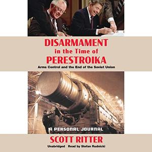 Disarmament in the Time of Perestroika Arms Control and the End of the Soviet Union A Personal Journal [Audiobook]