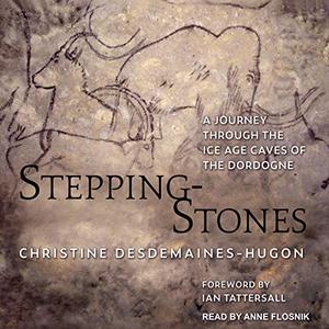 Stepping-Stones A Journey through the Ice Age Caves of the Dordogne [Audiobook] (Repost)