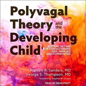 Polyvagal Theory and the Developing Child Systems of Care for Strengthening Kids, Families, and Communities [Audiobook]