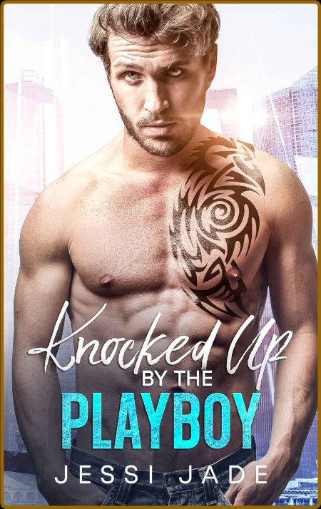 Knocked Up by the Playboy  An A - Jessi Jade