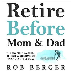 Retire Before Mom and Dad The Simple Numbers Behind a Lifetime of Financial Freedom [Audiobook]
