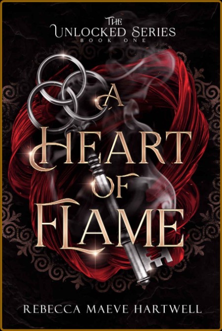 A Heart of Flame    40 Unlocked Book 1  41  - Rebecca Maeve Hartwell