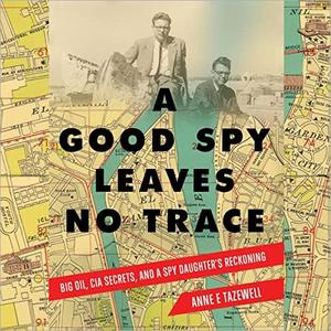 A Good Spy Leaves No Trace Big Oil, CIA Secrets, and A Spy Daughter's Reckoning [Audiobook]