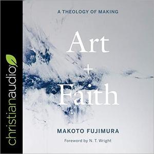 Art and Faith A Theology of Making [Audiobook]