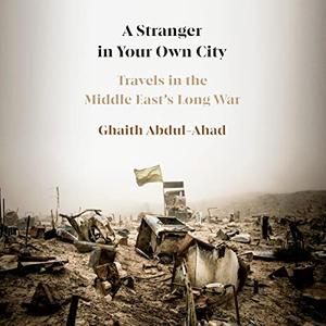 A Stranger in Your Own City Travels in the Middle East's Long War [Audiobook]