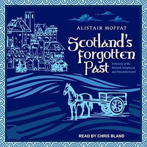 Scotland's Forgotten Past A History of the Mislaid, Misplaced, and Misunderstood [Audiobook]