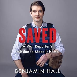 Saved A War Reporter's Mission to Make It Home [Audiobook]