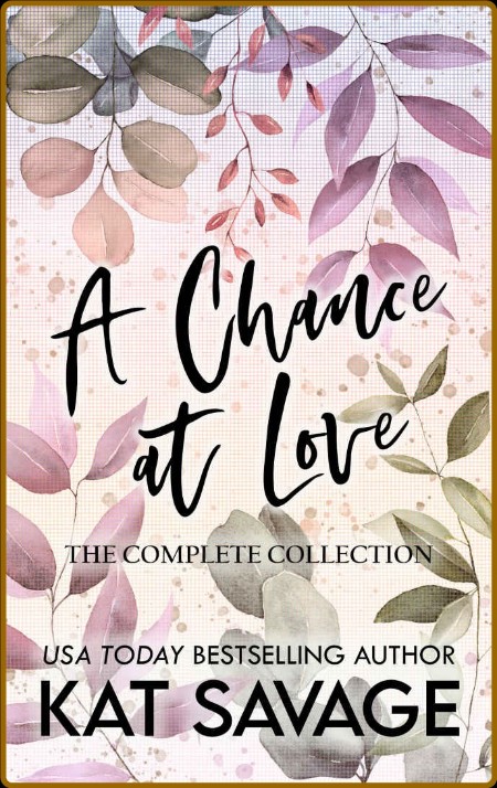 A Chance at Love  The Complete Collection - Kat Savage  701a69bc387781a538a4303fc2358f9c