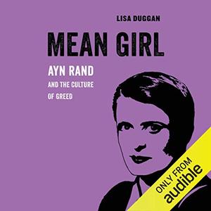Mean Girl Ayn Rand and the Culture of Greed [Audiobook]