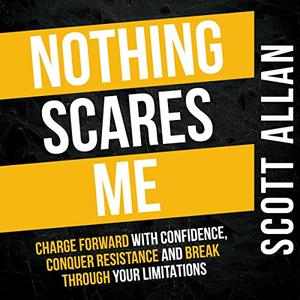 Nothing Scares Me Charge Forward With Confidence, Conquer Resistance, and Break Through Your Limitations [Audiobook]