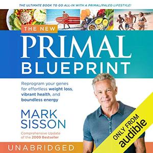 The New Primal Blueprint Reprogram Your Genes for Effortless Weight Loss, Vibrant Health and Boundless Energy [Audiobook]