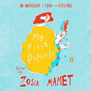 My First Popsicle An Anthology of Food and Feelings [Audiobook]