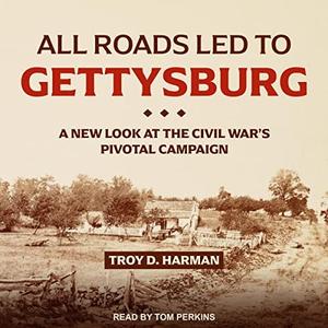 All Roads Led to Gettysburg A New Look at the Civil War's Pivotal Campaign [Audiobook]