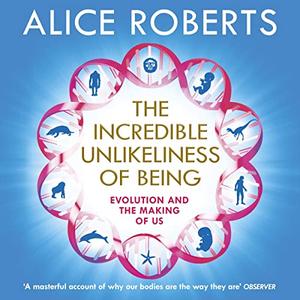 The Incredible Unlikeliness of Being Evolution and the Making of Us [Audiobook]