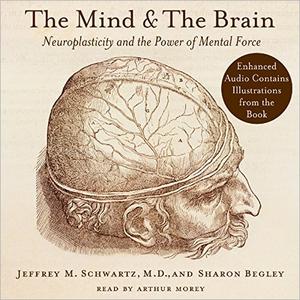 The Mind and the Brain Neuroplasticity and the Power of Mental Force [Audiobook]