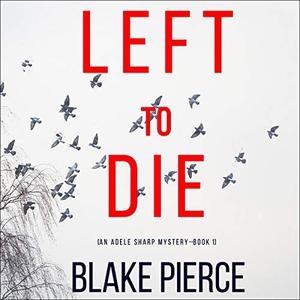 Left to Die An Adele Sharp Mystery, Book One [Audiobook]